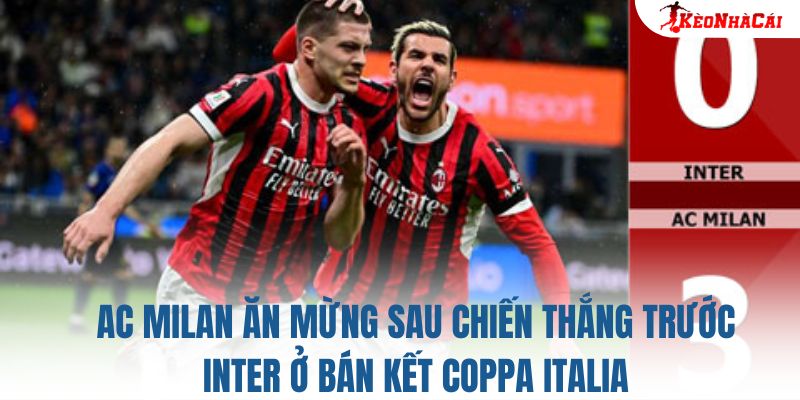 AC Milan ăn mừng sau chiến thắng trước Inter ở bán kết Coppa Italia