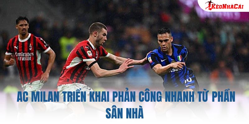 AC Milan triển khai phản công nhanh từ phần sân nhà