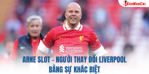 Arne Slot - Người thay đổi Liverpool bằng sự khác biệt