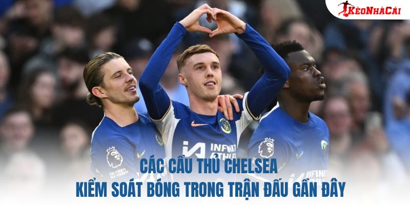 Các cầu thủ Chelsea kiểm soát bóng trong trận đấu gần đây