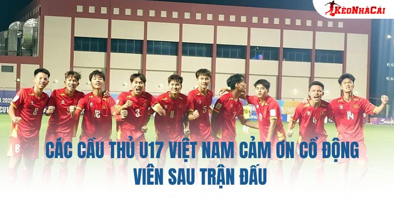 Các cầu thủ U17 Việt Nam cảm ơn cổ động viên sau trận đấu