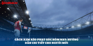 Cách Xem Kèo Phạt Góc Hôm Nay Dễ Hiểu Cho Người Mới