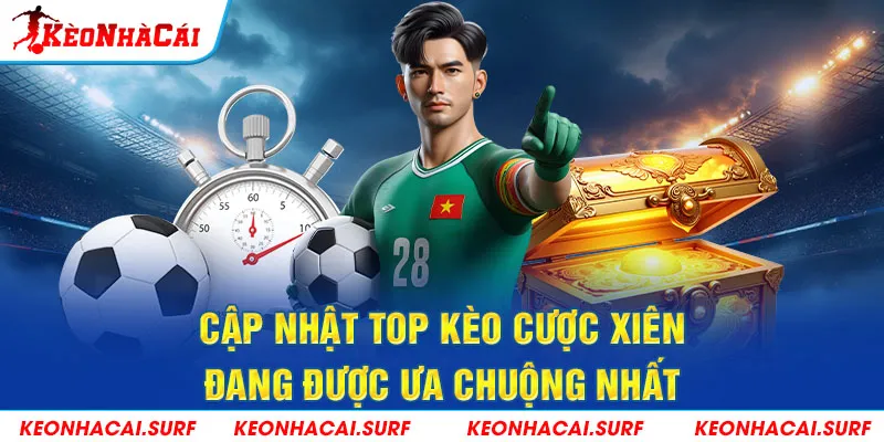 Các loại kèo xiên phổ biến được nhiều người chơi lựa chọn