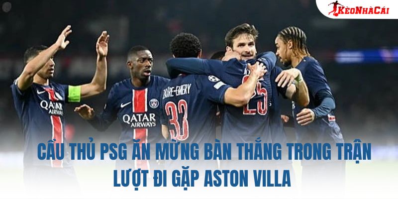 Cầu thủ PSG ăn mừng bàn thắng trong trận lượt đi gặp Aston Villa