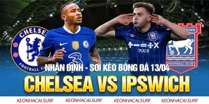 Chelsea vs Ipswich Town, 20h00 ngày 13/4: Khó Có Bất Ngờ