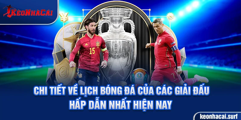 Chi tiết về lịch bóng đá của các giải đấu hấp dẫn nhất hiện nay