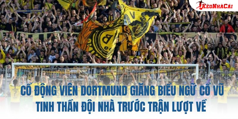 Cổ động viên Dortmund giăng biểu ngữ cổ vũ tinh thần đội nhà trước trận lượt về