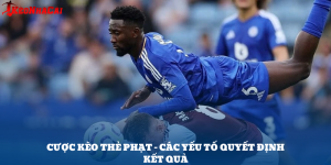 Cược Kèo Thẻ Phạt Bóng Đá: Yếu Tố Quan Trọng Để Thắng Lớn