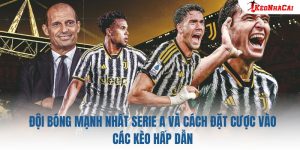 Đội Bóng Mạnh Nhất Serie A Và Cách Đặt Cược Vào Các Kèo Hấp Dẫn
