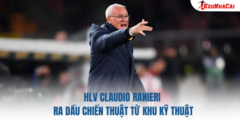 HLV Claudio Ranieri ra dấu chiến thuật từ khu kỹ thuật