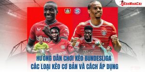 Hướng Dẫn Chơi Kèo Bundesliga: Các Loại Kèo Cơ Bản Và Cách Áp Dụng