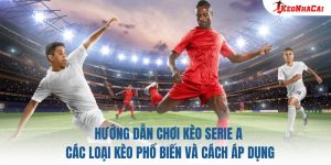 Hướng Dẫn Chơi Kèo Serie A: Các Loại Kèo Phổ Biến Và Cách Áp Dụng