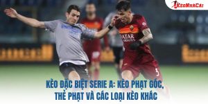 Kèo Đặc Biệt Serie A: Kèo Phạt Góc, Thẻ Phạt Và Các Loại Kèo Khác