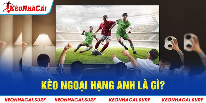 Giới thiệu kèo Ngoại Hạng Anh là gì?