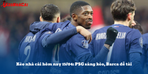 Kèo nhà cái hôm nay 15/04: PSG sáng kèo, Barca dễ tài