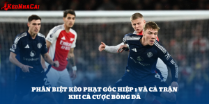 Kèo Phạt Góc Hiệp 1 Và Hiệp 2 Khác Nhau Thế Nào?