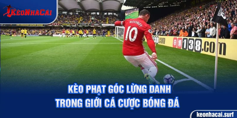 Kèo phạt góc là một trong các dạng cược phụ phổ biến trong cá cược bóng đá