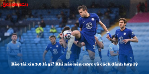 Kèo tài xỉu 3.0 là gì? Khi nào nên cược và cách đánh hợp lý