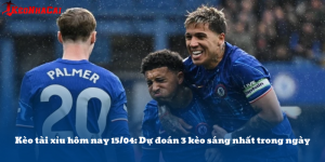 Kèo tài xỉu hôm nay 15/04: Dự đoán 3 trận dễ ăn nhất