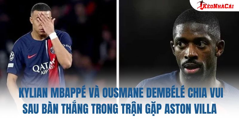 Kylian Mbappé và Ousmane Dembélé chia vui sau bàn thắng trong trận gặp Aston Villa