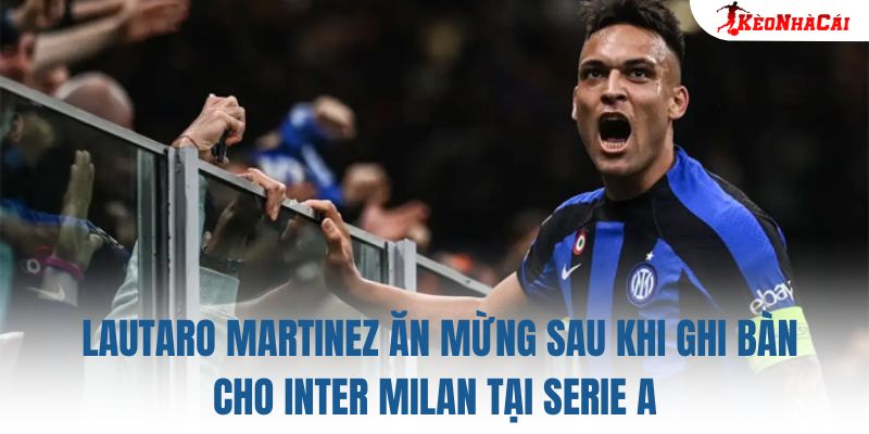 Lautaro Martinez ăn mừng sau khi ghi bàn cho Inter Milan tại Serie A