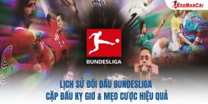 Lịch Sử Đối Đầu Bundesliga: Cặp Đấu Kỵ Giơ & Mẹo Cược Hiệu Quả