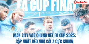 Man City vào chung kết FA Cup 2025: Cập nhật kèo nhà cái 5 cực chuẩn