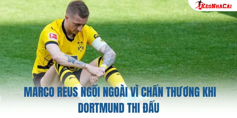 Marco Reus ngồi ngoài vì chấn thương khi Dortmund thi đấu