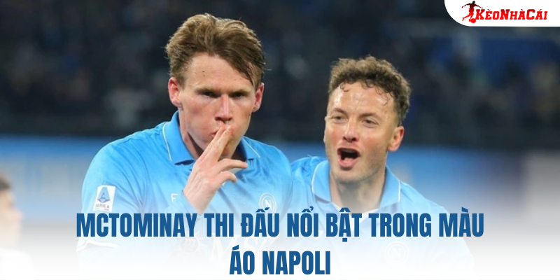 McTominay thi đấu nổi bật trong màu áo Napoli