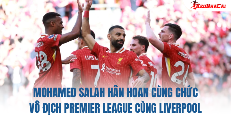 Mohamed Salah hân hoan cùng chức vô địch Premier League cùng Liverpool
