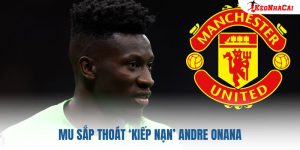 MU Sắp Thoát 'Kiếp Nạn' Andre Onana