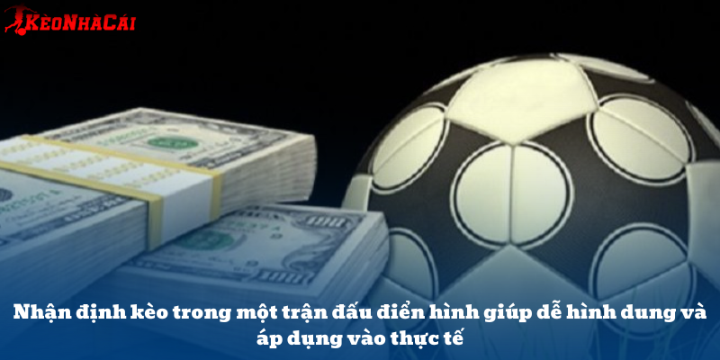Nhận định kèo trong một trận đấu điển hình giúp dễ hình dung và áp dụng vào thực tế
