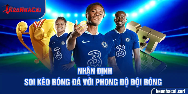 Phân tích phong độ đội bóng để soi kèo chính xác hơn