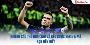 Những Cầu Thủ Ngôi Sao Và Kèo Cược Serie A Mà Bạn Nên Biết