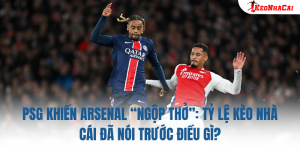 PSG khiến Arsenal “ngộp thở”: Tỷ lệ kèo nhà cái đã nói trước điều gì?