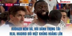 Rudiger ném đá, đòi đánh trọng tài: Real Madrid đối mặt khủng hoảng lớn