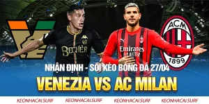Soi kèo nhà cái Venezia vs AC Milan, 17h30 ngày 27/4: Cạm bẫy khó lường