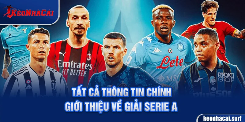 Tất cả thông tin chính giới thiệu về giải Serie A 