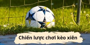 chiến lược chơi kèo xiên