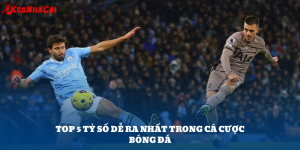 Top 5 Tỷ Số Dễ Ra Nhất Trong Cá Cược Bóng Đá