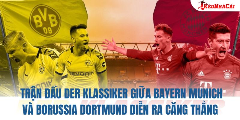 Trận đấu Der Klassiker giữa Bayern Munich và Borussia Dortmund diễn ra căng thẳng