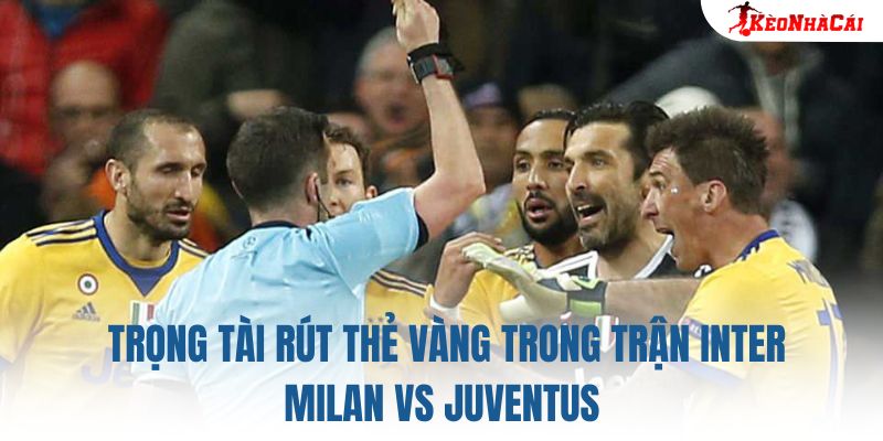 Trọng tài rút thẻ vàng trong trận Inter Milan vs Juventus
