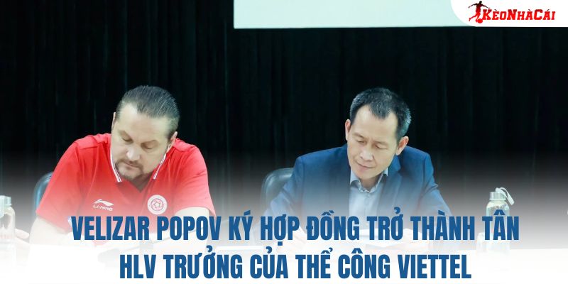 Velizar Popov ký hợp đồng trở thành tân HLV trưởng của Thể Công Viettel