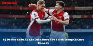 Vì sao kèo châu Âu 1X2 là lựa chọn hàng đầu?